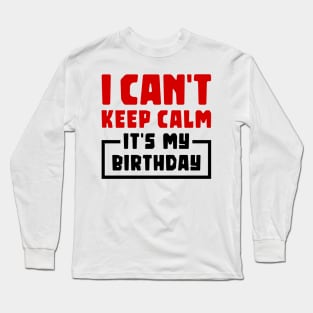 I can't keep calm, it's my birthday Long Sleeve T-Shirt